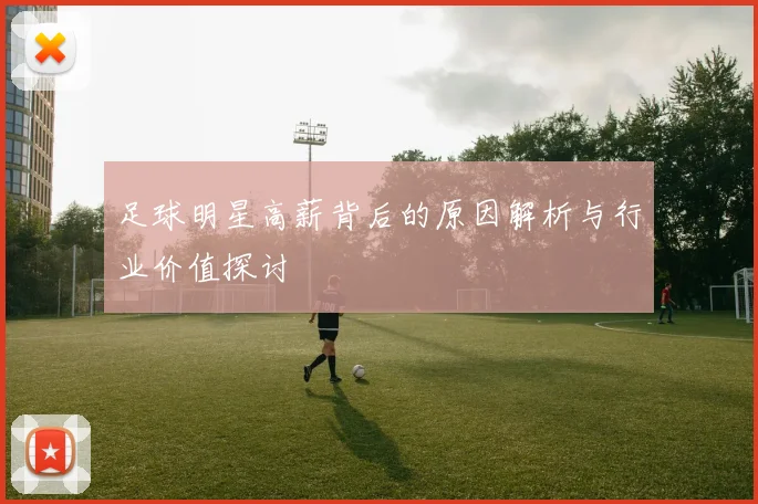 足球明星高薪背后的原因解析与行业价值探讨
