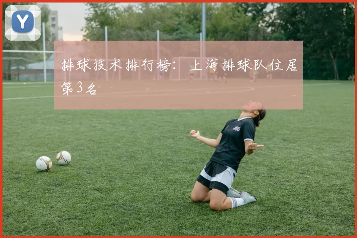 排球技术排行榜：上海排球队位居第3名
