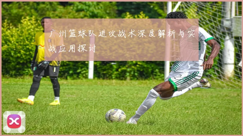 广州篮球队进攻战术深度解析与实战应用探讨